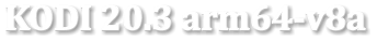 KODI 20.3 arm64-v8a